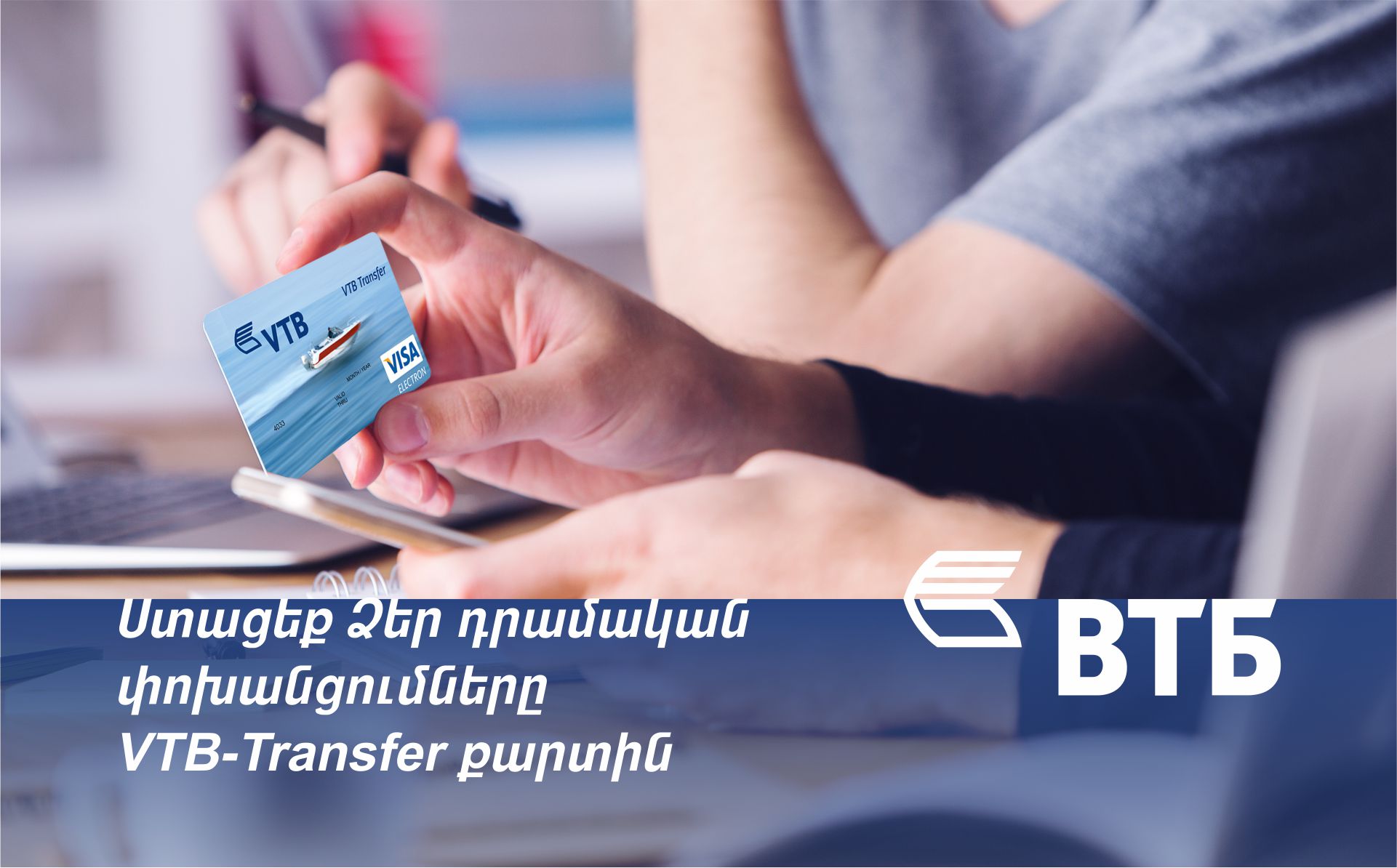 ՎՏԲ-Հայաստան Բանկն առաջարկում է հատուկ VTB-Transfer քարտ արտերկրից դրամական փոխանցումներ ստանալու համար, առանց մասնաճյուղ այցելելու անհրաժեշտության: