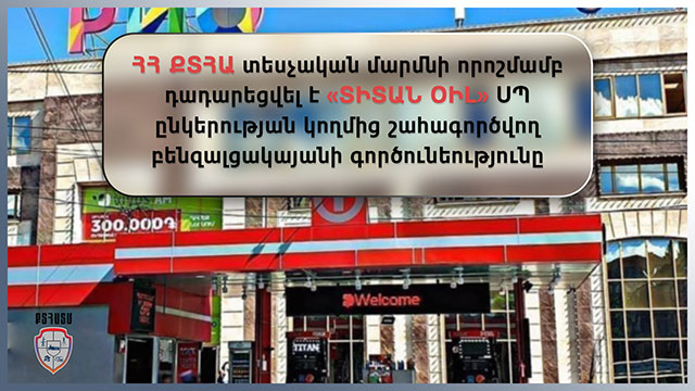 ՀՀ ՔՏՀԱ տեսչական մարմնի որոշմամբ դադարեցվել է «ՏԻՏԱՆ ՕԻԼ» ՍՊ ընկերության կողմից շահագործվող բենզալցակայանի գործունեությունը