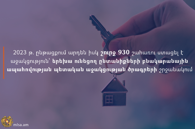2023 թ.-ին շուրջ 930 շահառու աջակցություն է ստացել՝ երեխա ունեցող ընտանիքների բնակարանային ապահովության պետական աջակցության ծրագրերի շրջանակում